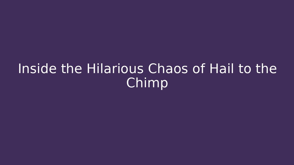 Inside the Hilarious Chaos of Hail to the Chimp