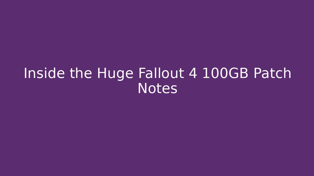 Inside the Huge Fallout 4 100GB Patch Notes - Vintage E-Juice