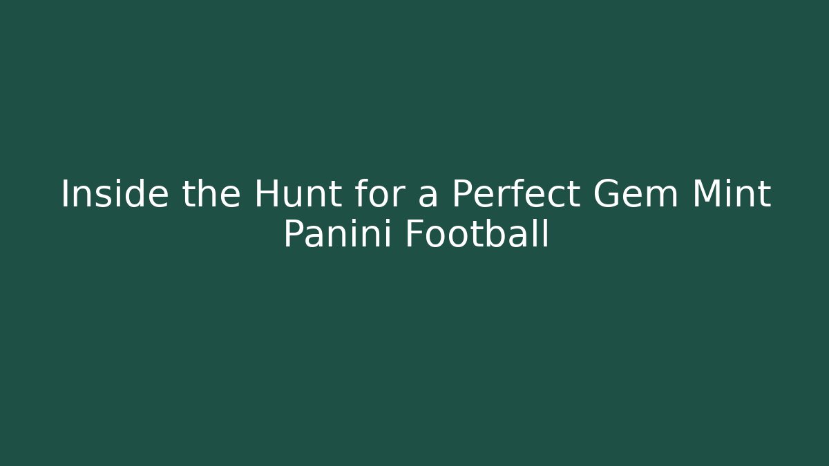 Inside the Hunt for a Perfect Gem Mint Panini Football
