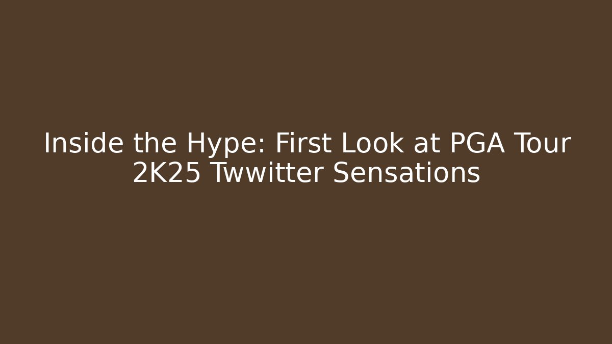 Inside the Hype: First Look at PGA Tour 2K25 Twwitter Sensations