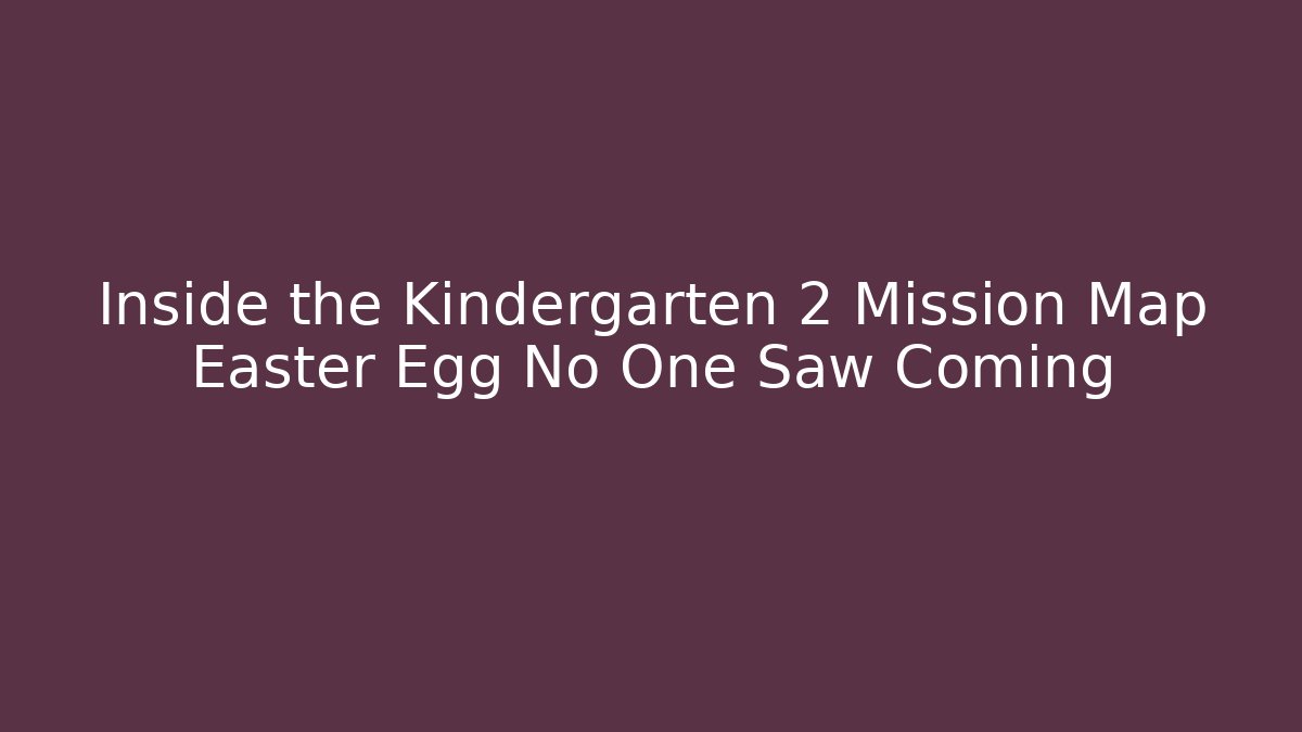 Inside the Kindergarten 2 Mission Map Easter Egg No One Saw Coming