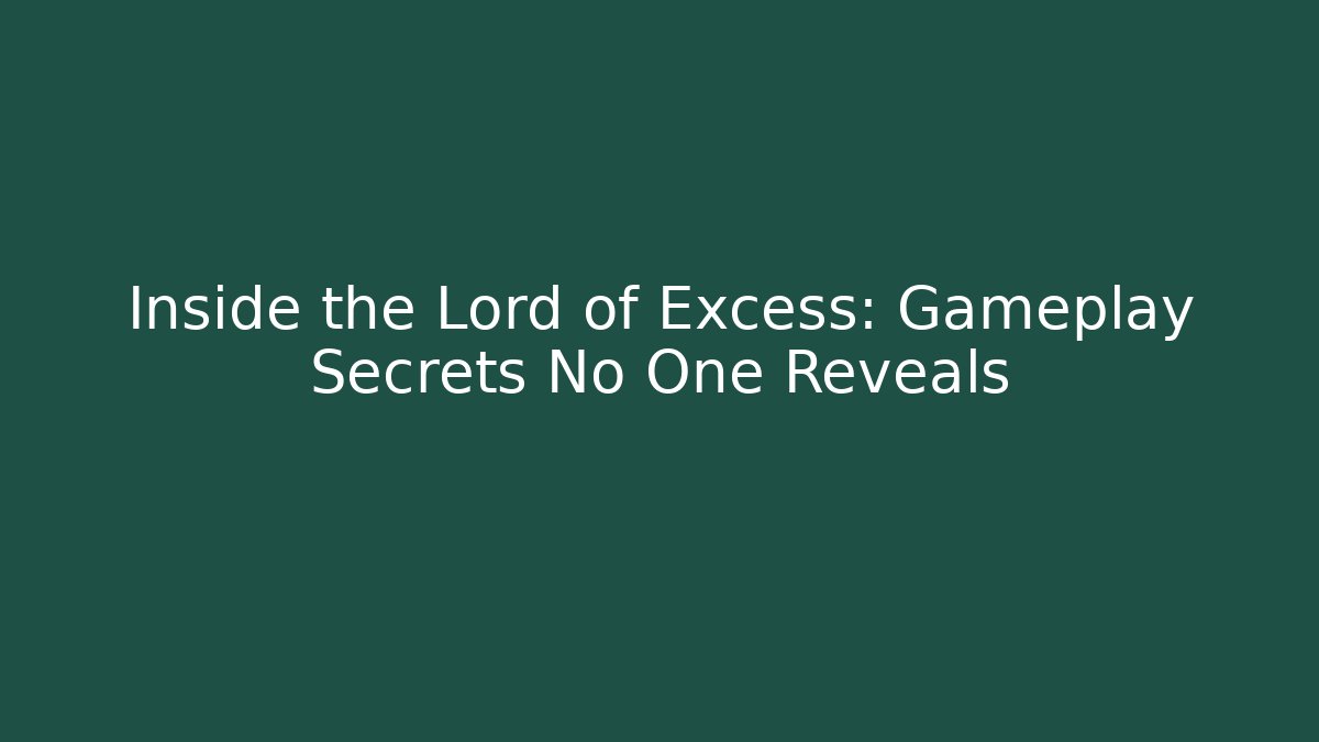 Inside the Lord of Excess: Gameplay Secrets No One Reveals