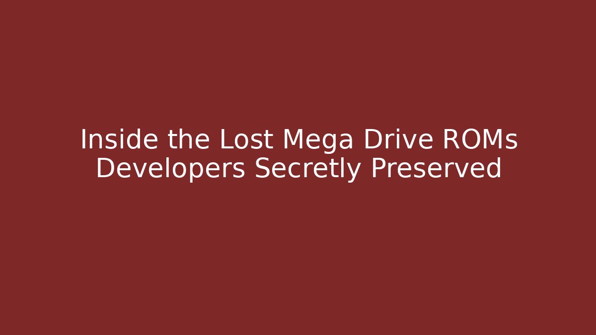 Inside the Lost Mega Drive ROMs Developers Secretly Preserved - Vintage E-Juice