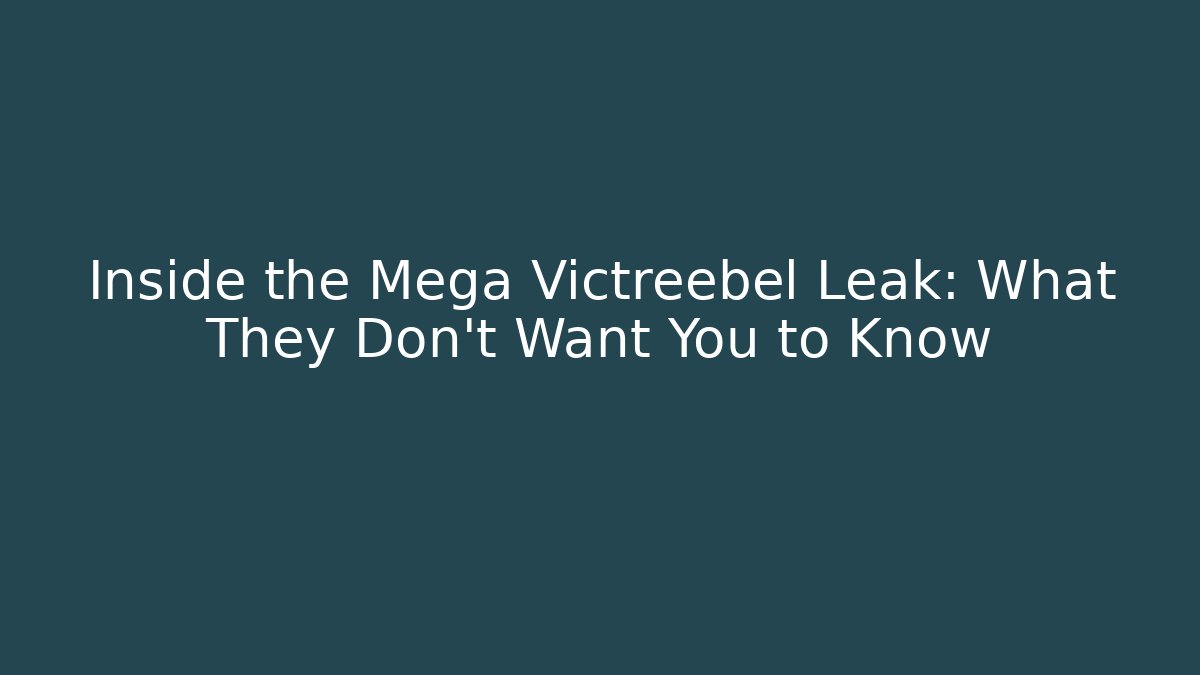 Inside the Mega Victreebel Leak: What They Don't Want You to Know