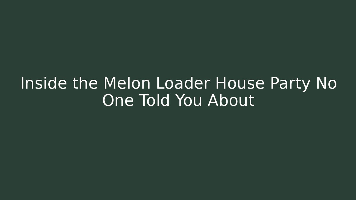Inside the Melon Loader House Party No One Told You About