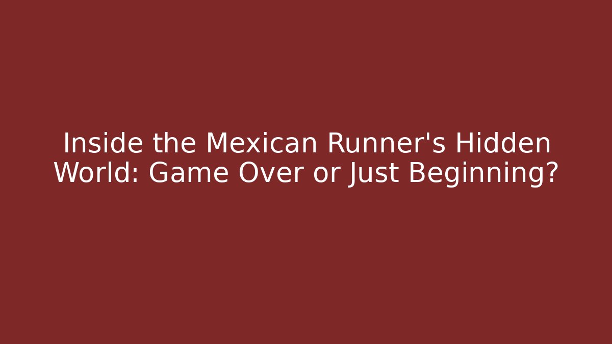Inside the Mexican Runner's Hidden World: Game Over or Just Beginning?