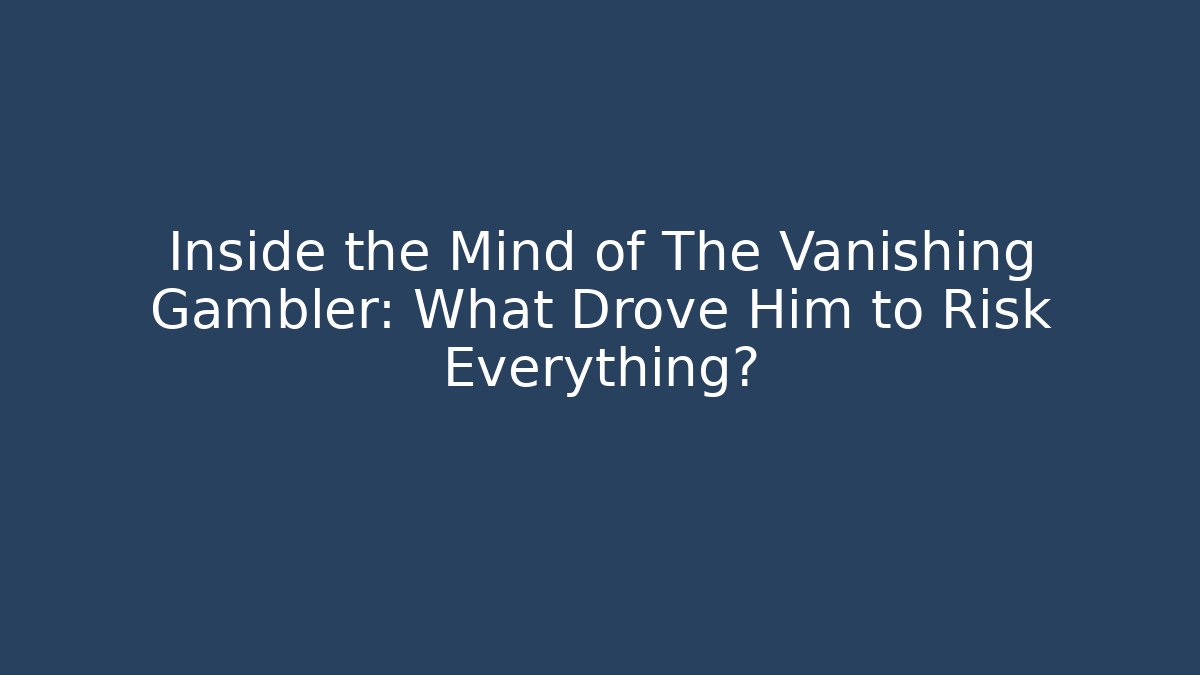 Inside the Mind of The Vanishing Gambler: What Drove Him to Risk Everything?