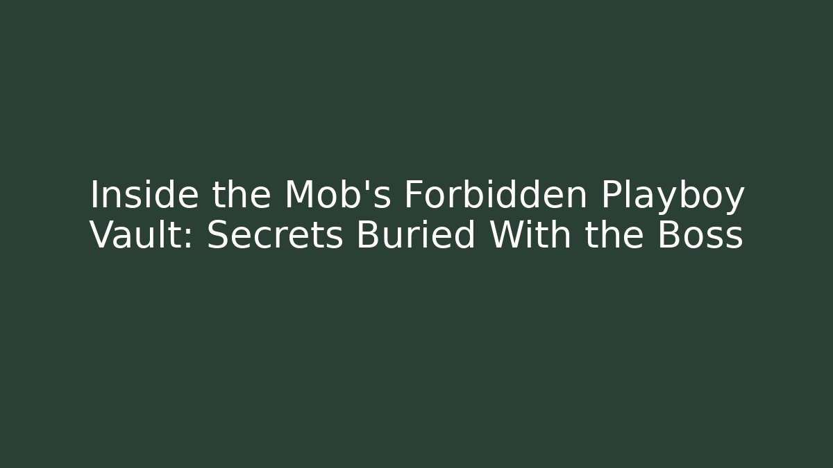 Inside the Mob's Forbidden Playboy Vault: Secrets Buried With the Boss