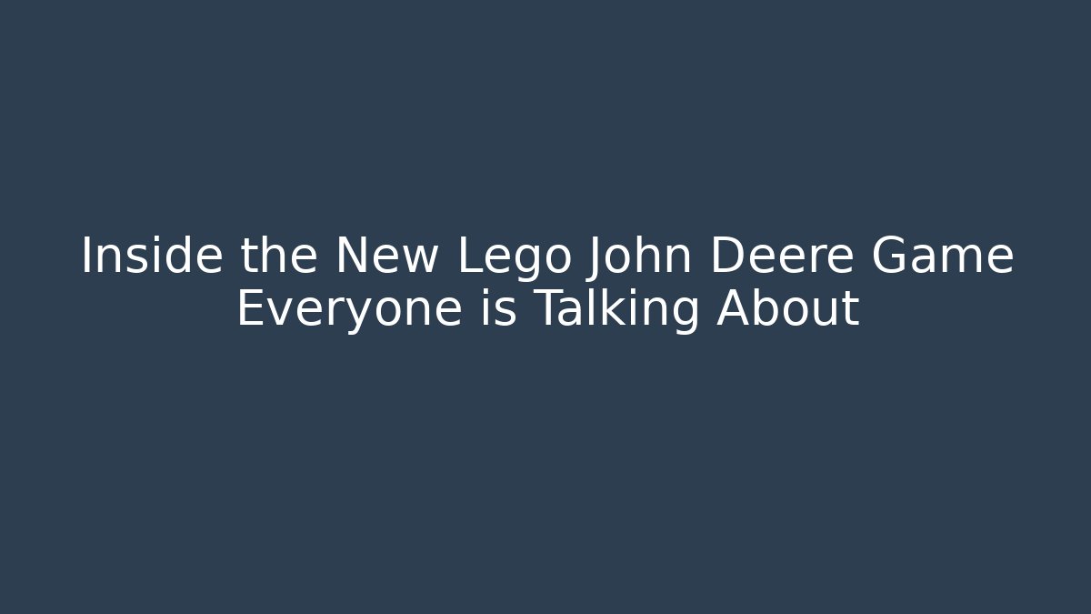Inside the New Lego John Deere Game Everyone is Talking About