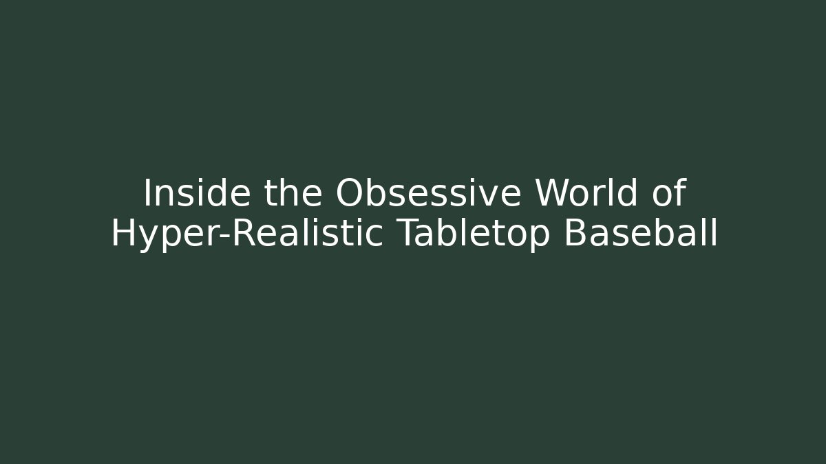 Inside the Obsessive World of Hyper-Realistic Tabletop Baseball