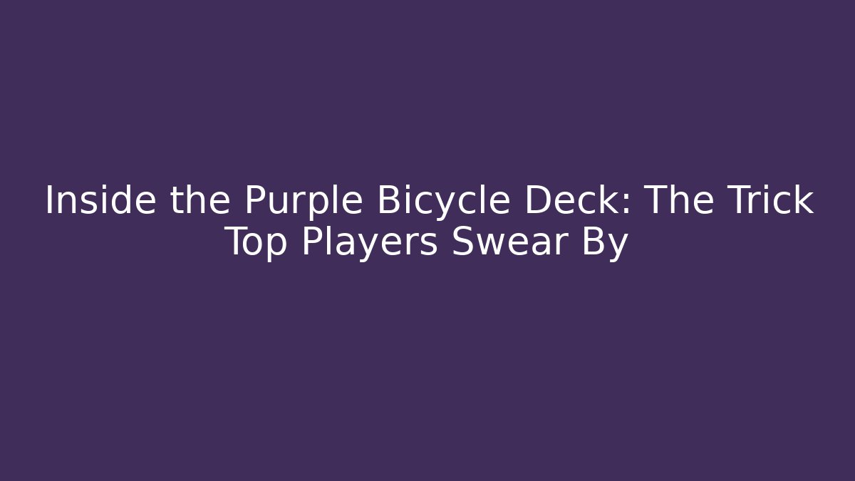 Inside the Purple Bicycle Deck: The Trick Top Players Swear By