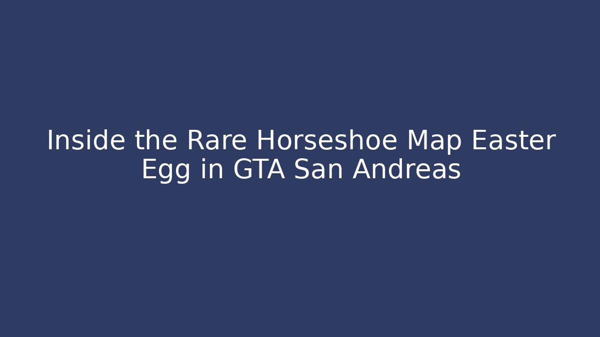 Inside the Rare Horseshoe Map Easter Egg in GTA San Andreas