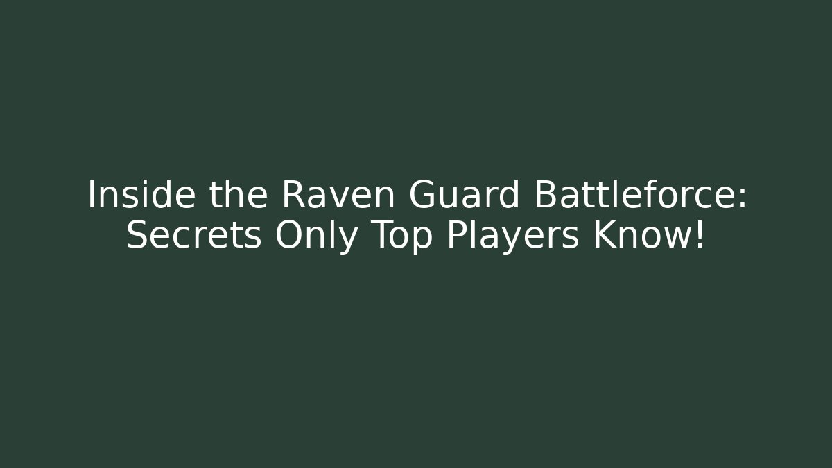 Inside the Raven Guard Battleforce: Secrets Only Top Players Know!