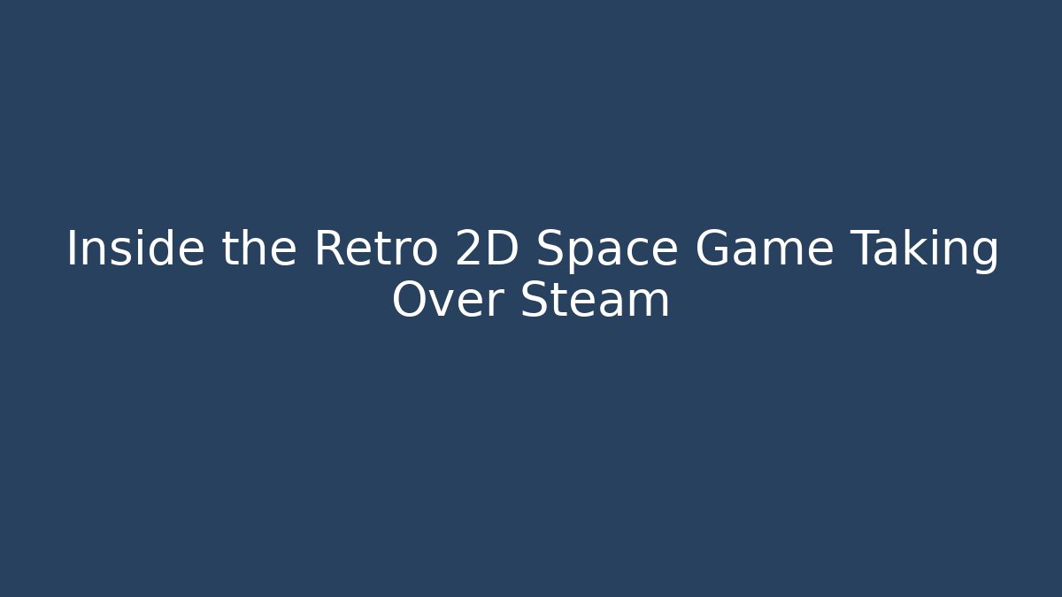 Inside the Retro 2D Space Game Taking Over Steam