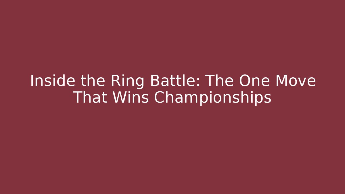 Inside the Ring Battle: The One Move That Wins Championships