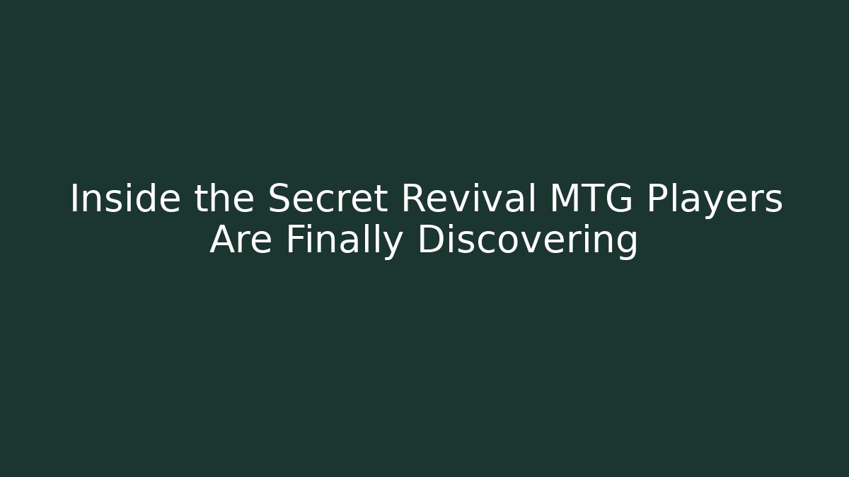 Inside the Secret Revival MTG Players Are Finally Discovering