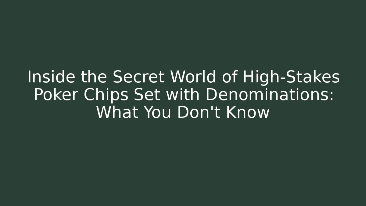 Inside the Secret World of High-Stakes Poker Chips Set with Denominations: What You Don't Know