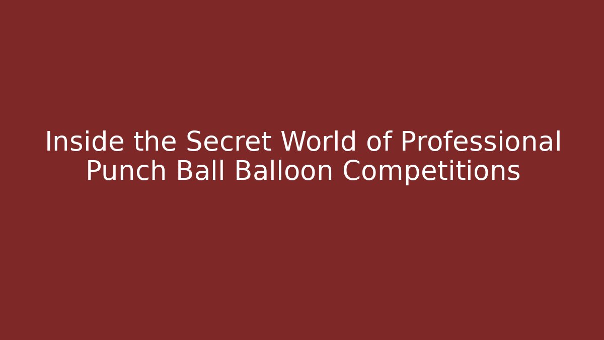 Inside the Secret World of Professional Punch Ball Balloon Competitions