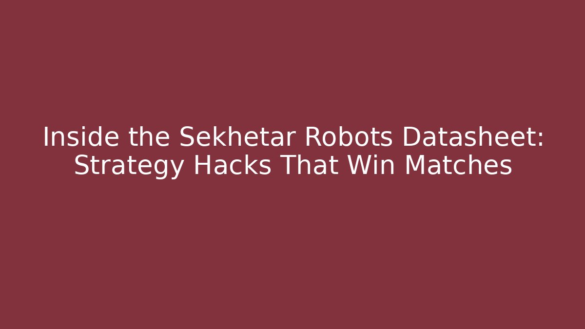Inside the Sekhetar Robots Datasheet: Strategy Hacks That Win Matches
