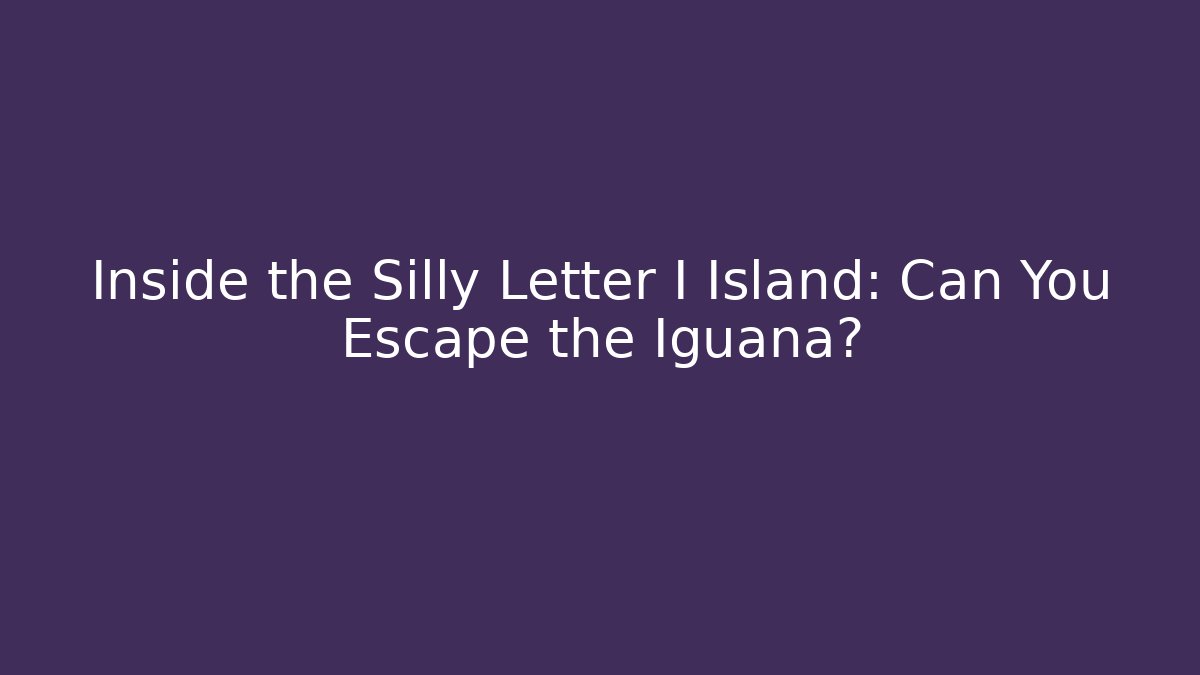 Inside the Silly Letter I Island: Can You Escape the Iguana?