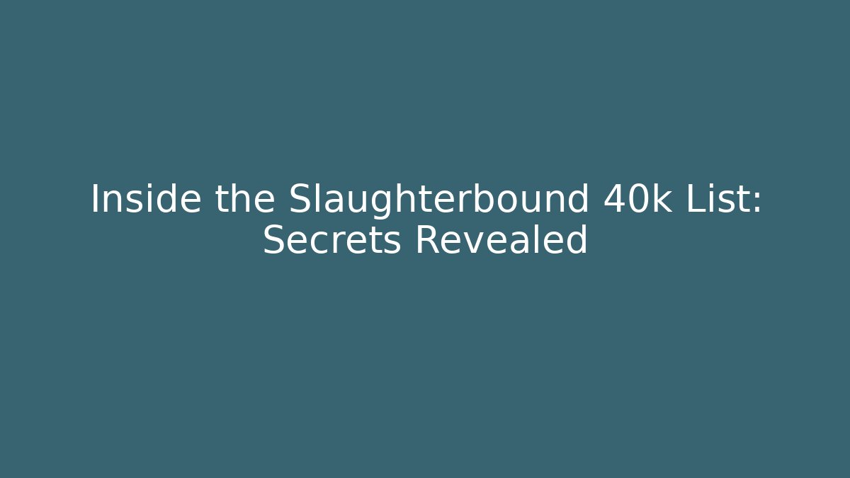 Inside the Slaughterbound 40k List: Secrets Revealed