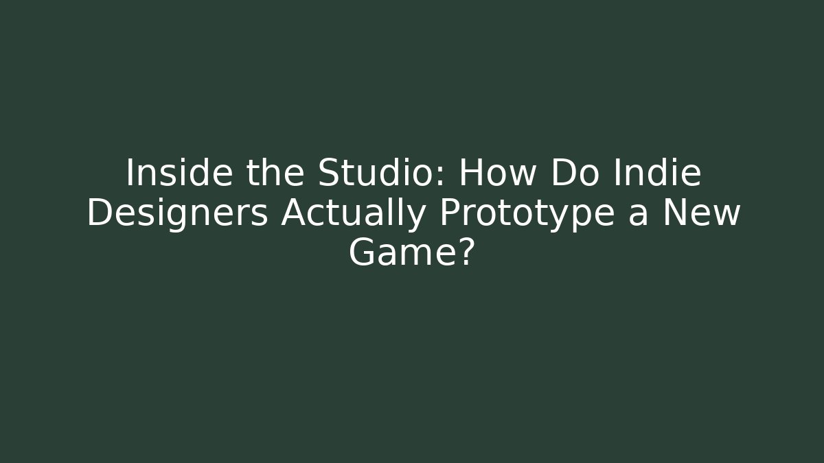 Inside the Studio: How Do Indie Designers Actually Prototype a New Game?