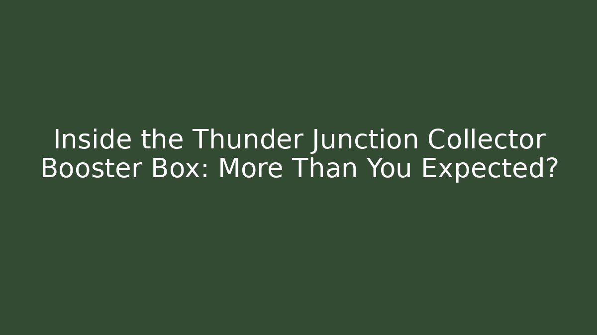 Inside the Thunder Junction Collector Booster Box: More Than You Expected?