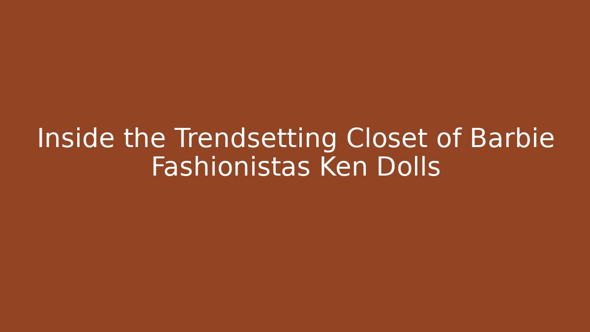 Inside the Trendsetting Closet of Barbie Fashionistas Ken Dolls