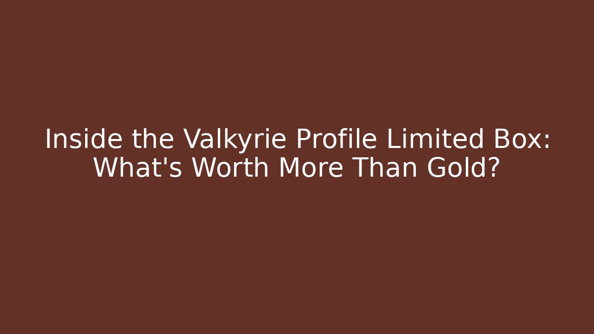 Inside the Valkyrie Profile Limited Box: What’s Worth More Than Gold?