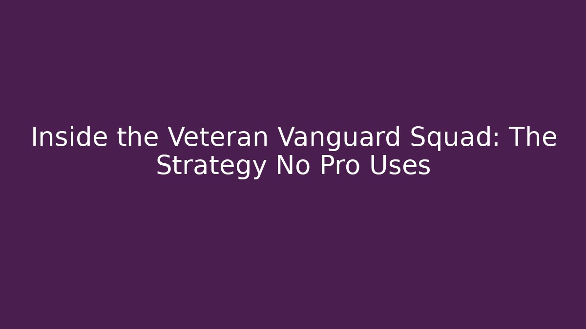 Inside the Veteran Vanguard Squad: The Strategy No Pro Uses