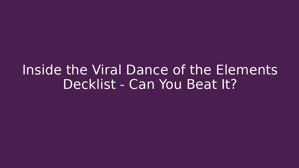 Inside the Viral Dance of the Elements Decklist – Can You Beat It?