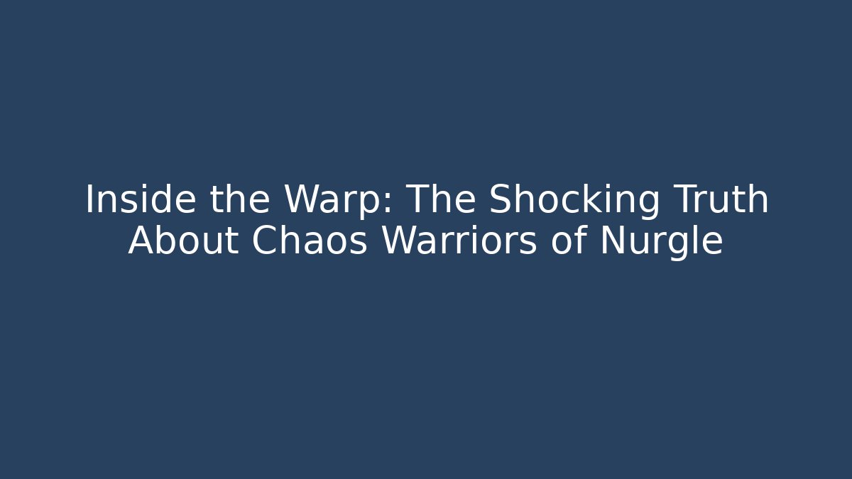 Inside the Warp: The Shocking Truth About Chaos Warriors of Nurgle