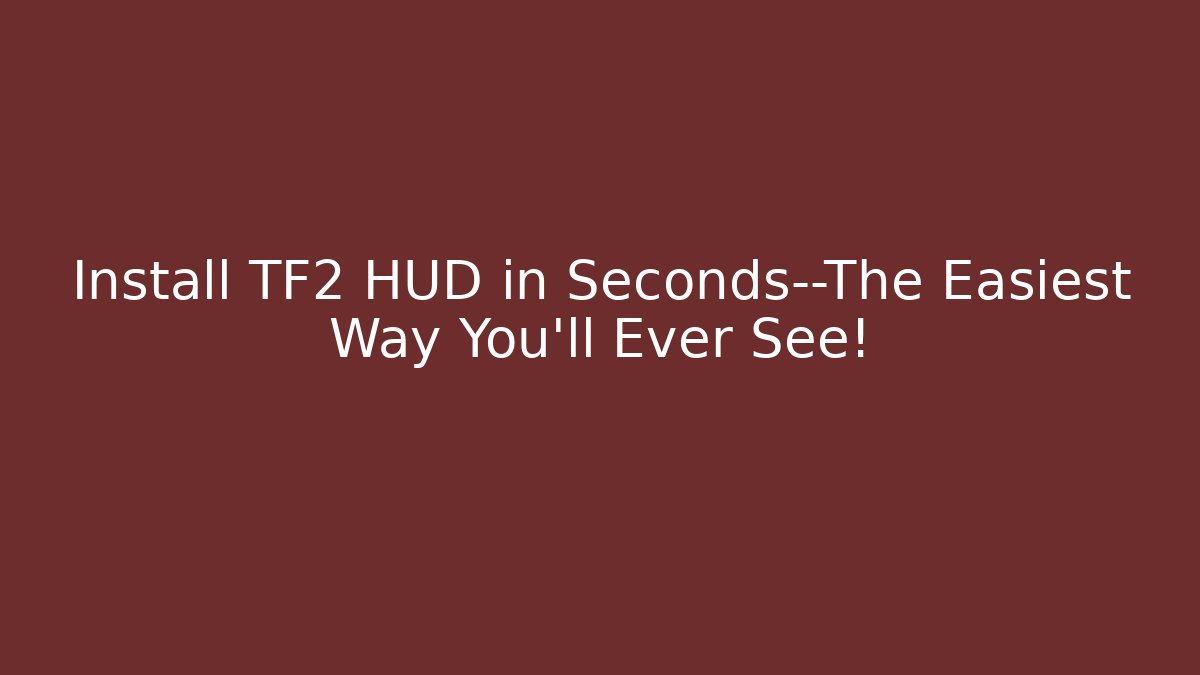 Install TF2 HUD in Seconds—The Easiest Way You’ll Ever See!