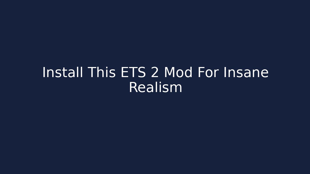 Install This ETS 2 Mod For Insane Realism