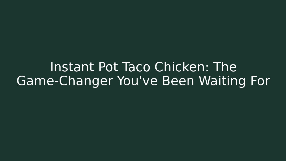 Instant Pot Taco Chicken: The Game-Changer You’ve Been Waiting For