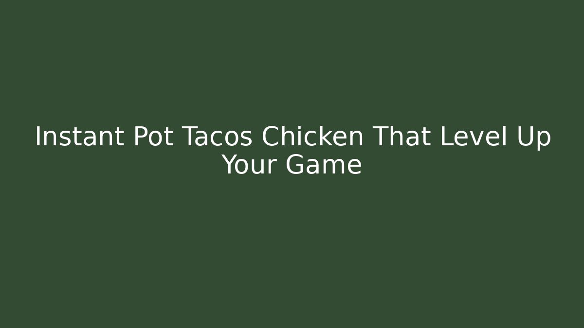 Instant Pot Tacos Chicken That Level Up Your Game