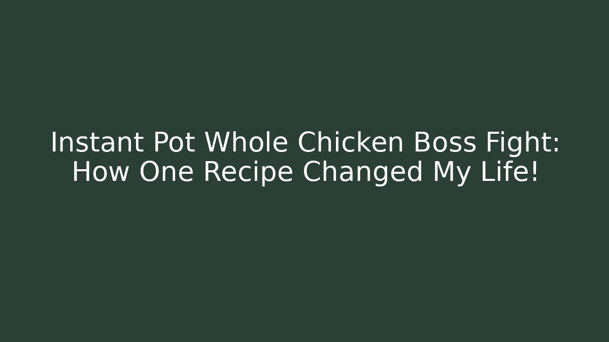 Instant Pot Whole Chicken Boss Fight: How One Recipe Changed My Life!