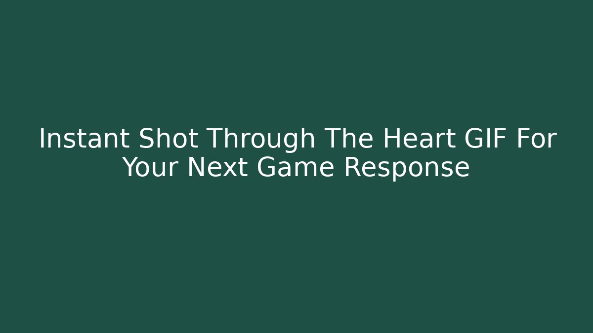 Instant Shot Through The Heart GIF For Your Next Game Response