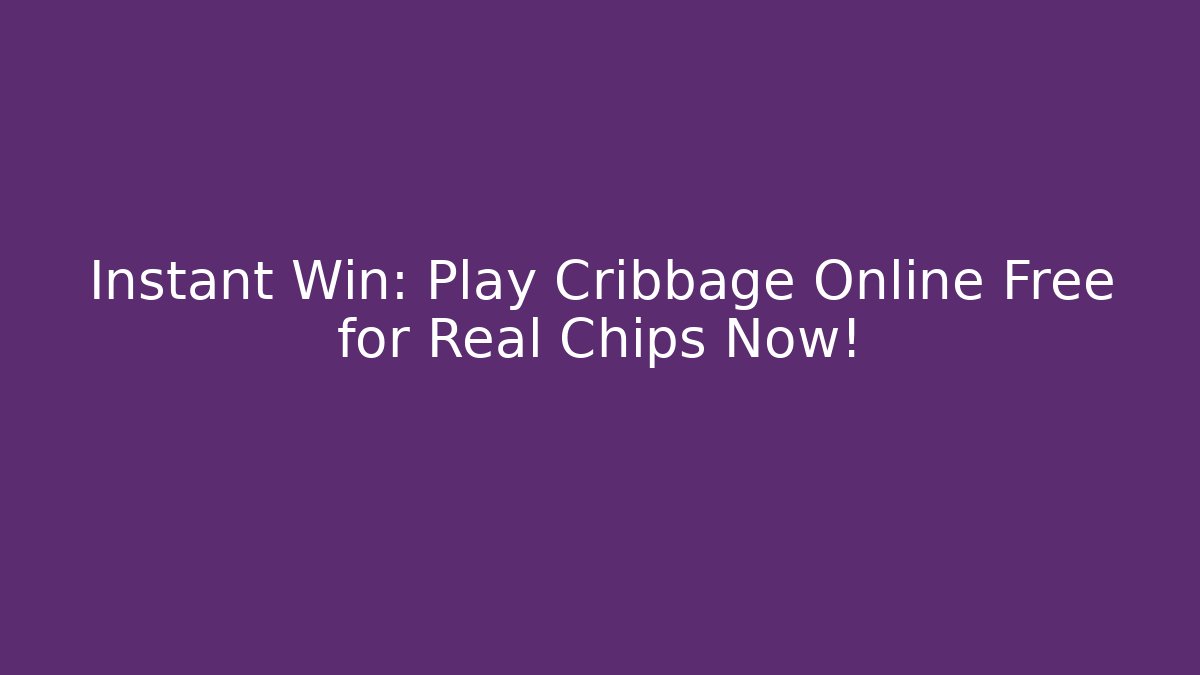 Instant Win: Play Cribbage Online Free for Real Chips Now! - Vintage E-Juice