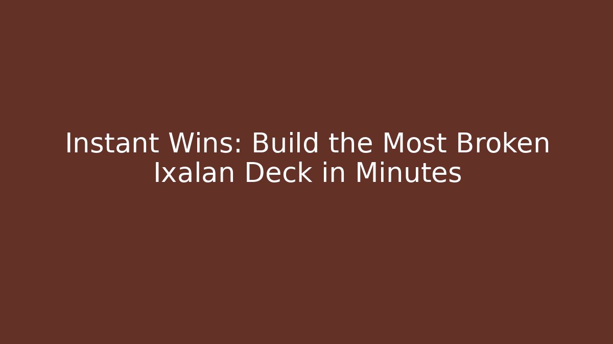 Instant Wins: Build the Most Broken Ixalan Deck in Minutes