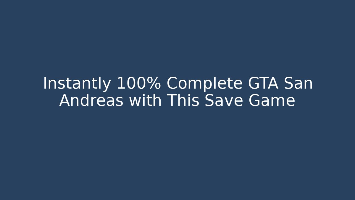 Instantly 100% Complete GTA San Andreas with This Save Game