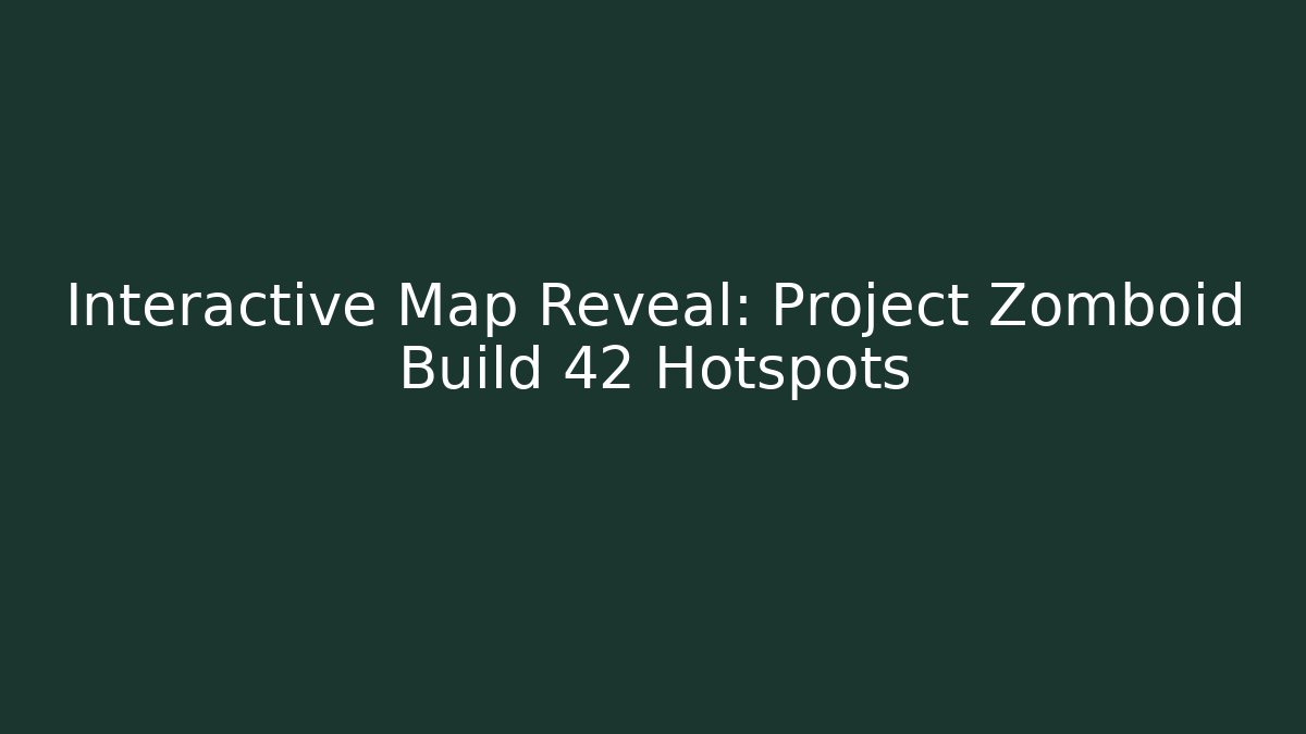 Interactive Map Reveal: Project Zomboid Build 42 Hotspots - Vintage E-Juice