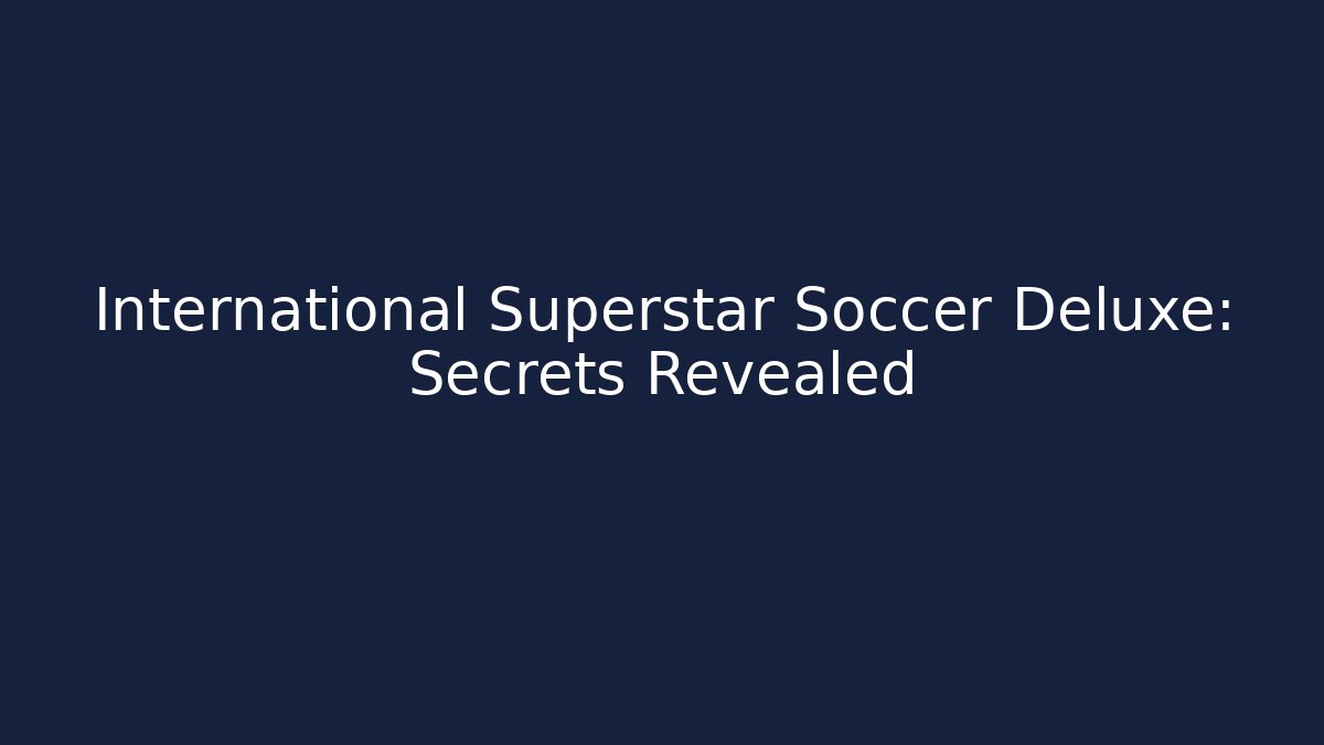 International Superstar Soccer Deluxe: Secrets Revealed
