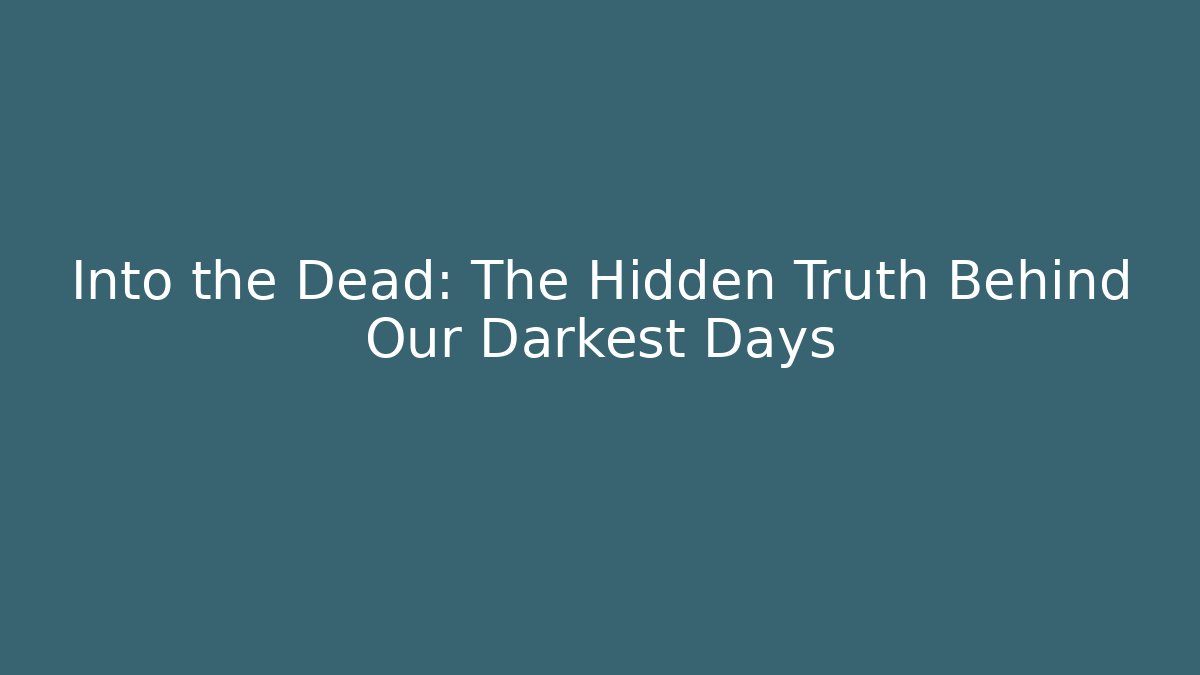 Into the Dead: The Hidden Truth Behind Our Darkest Days