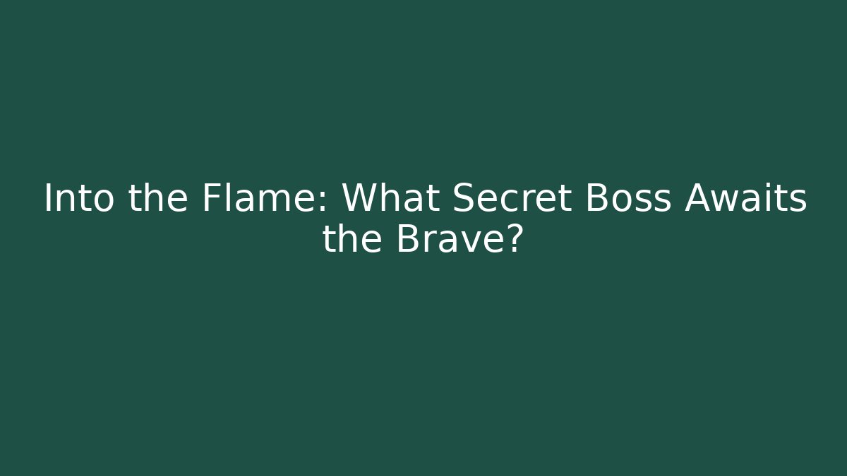 Into the Flame: What Secret Boss Awaits the Brave?