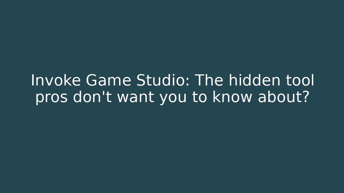 Invoke Game Studio: The hidden tool pros don’t want you to know about?