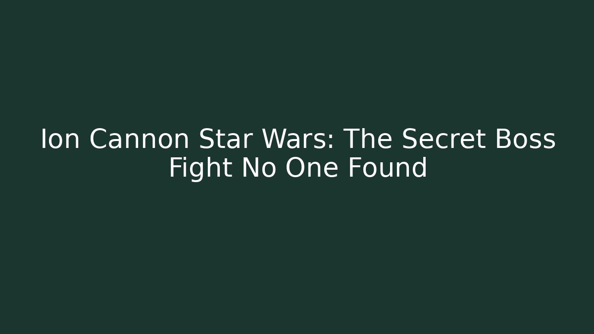 Ion Cannon Star Wars: The Secret Boss Fight No One Found