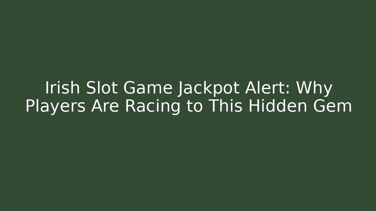 Irish Slot Game Jackpot Alert: Why Players Are Racing to This Hidden Gem