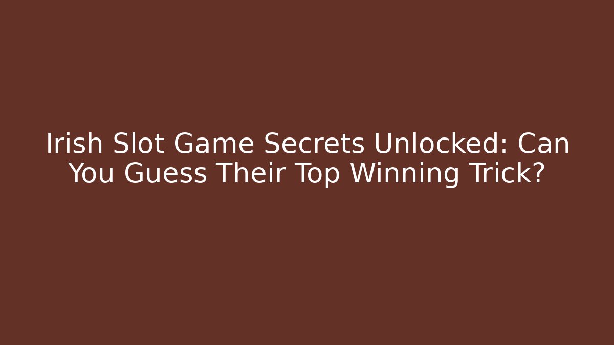 Irish Slot Game Secrets Unlocked: Can You Guess Their Top Winning Trick?