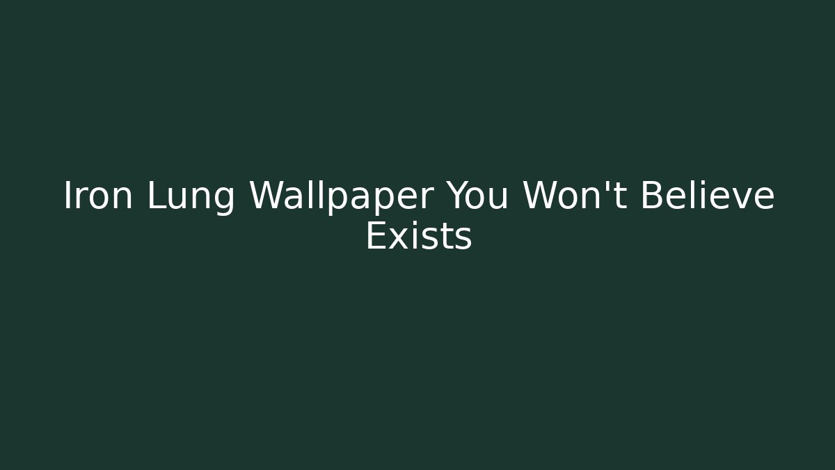 Iron Lung Wallpaper You Won't Believe Exists